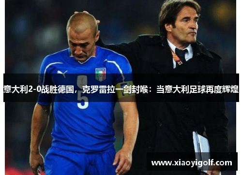 意大利2-0战胜德国，克罗雷拉一剑封喉：当意大利足球再度辉煌