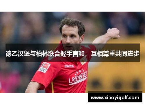 德乙汉堡与柏林联合握手言和，互相尊重共同进步