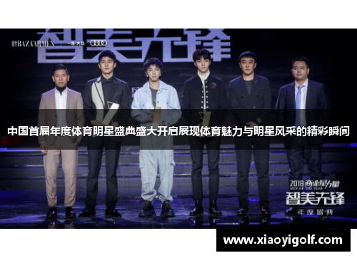 中国首届年度体育明星盛典盛大开启展现体育魅力与明星风采的精彩瞬间