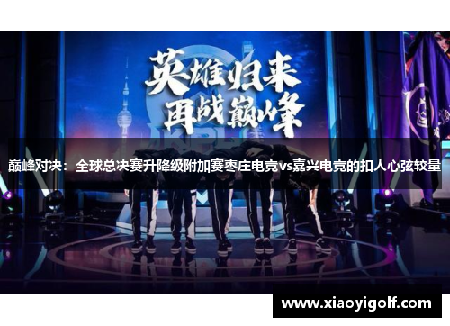 巅峰对决：全球总决赛升降级附加赛枣庄电竞vs嘉兴电竞的扣人心弦较量