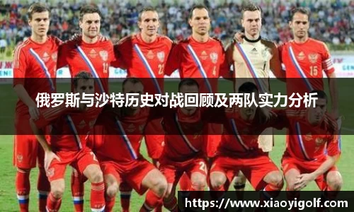 俄罗斯与沙特历史对战回顾及两队实力分析